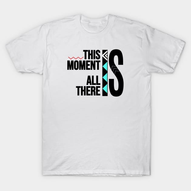 This Moment Is All There Is T-Shirt by VintageSassy